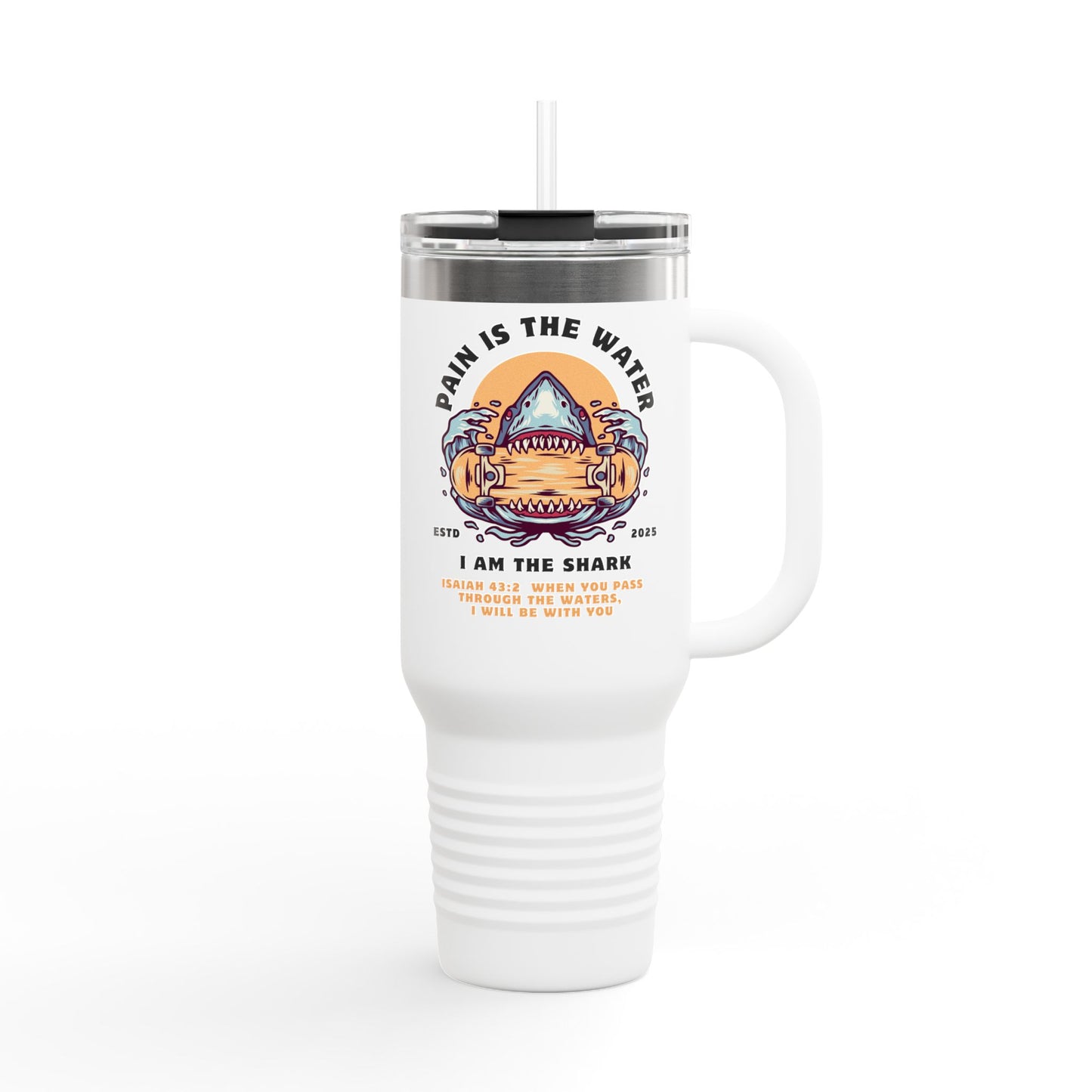Pain is the Water, I Am the Shark - Isaiah 43:2 - 40oz Insulated Tumbler