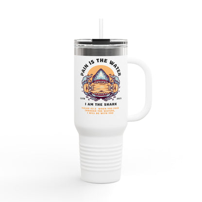 Pain is the Water, I Am the Shark - Isaiah 43:2 - 40oz Insulated Tumbler